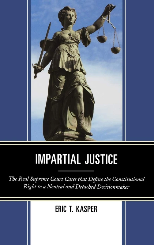 Impartial Justice: The Real Supreme Court Cases That Define the Constitutional Right to a Neutral and Detached Decisionmaker