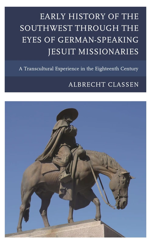 Early History of the Southwest Through the Eyes of German-speaking Jesuit Missionaries: A Transcultural Experience in the Eighteenth Century