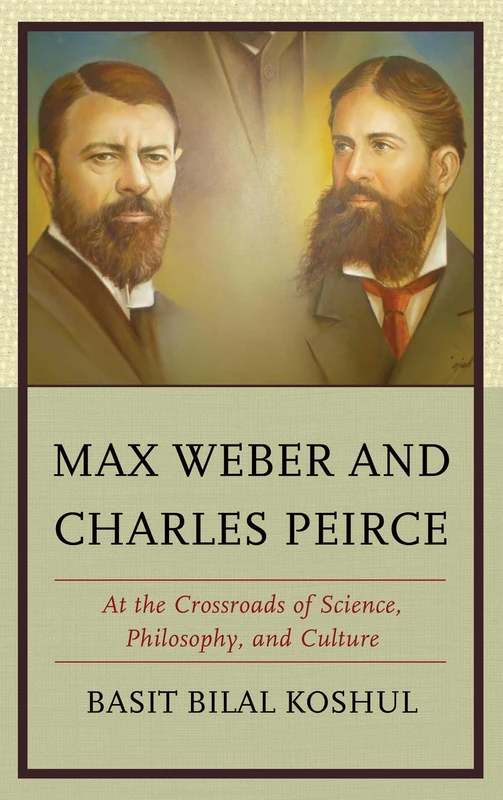 Max Weber and Charles Peirce: At the Crossroads of Science, Philosophy and Culture