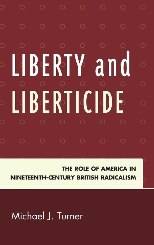Liberty and Liberticide: The Role of America in Nineteenth-century British Radicalism
