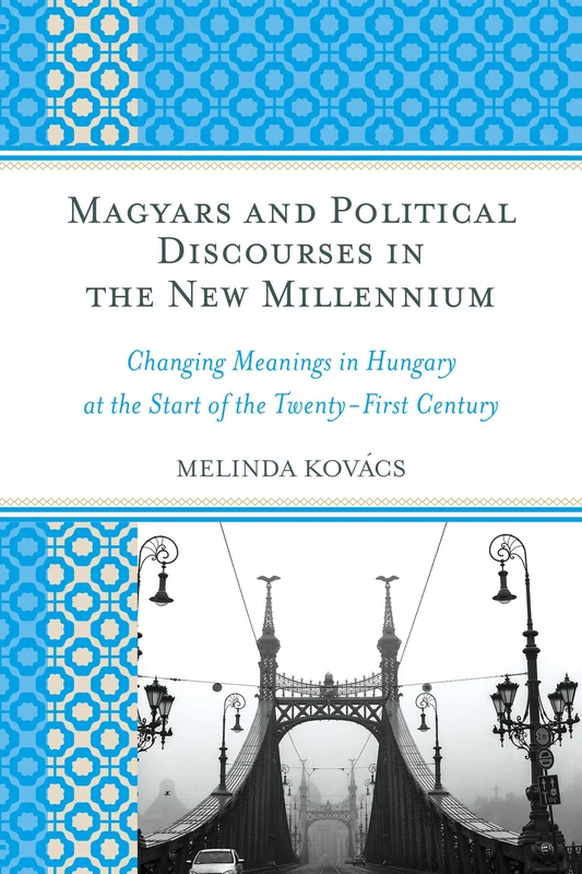 Magyars and Political Discourses in the New Millennium: Changing Meanings in Hungary at the Start of the Twenty-First Century