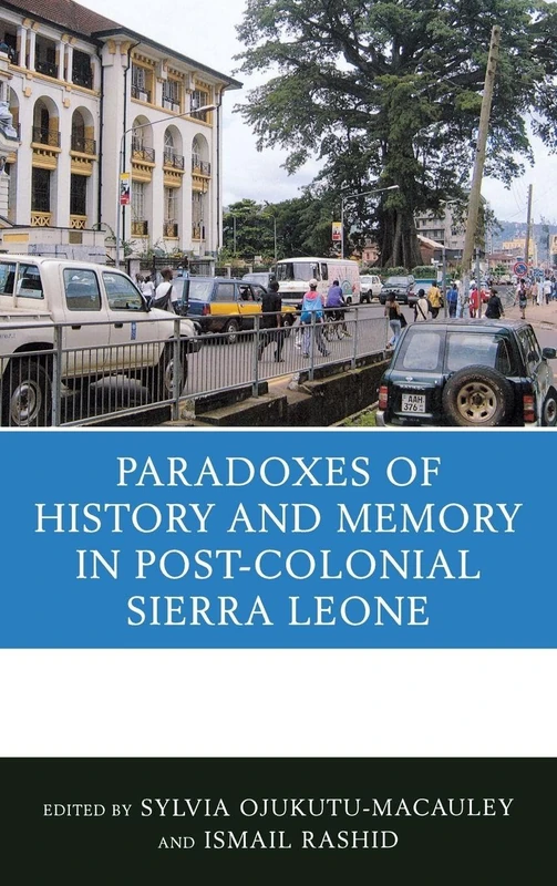 The Paradoxes of History and Memory in Postcolonial Sierra Leone