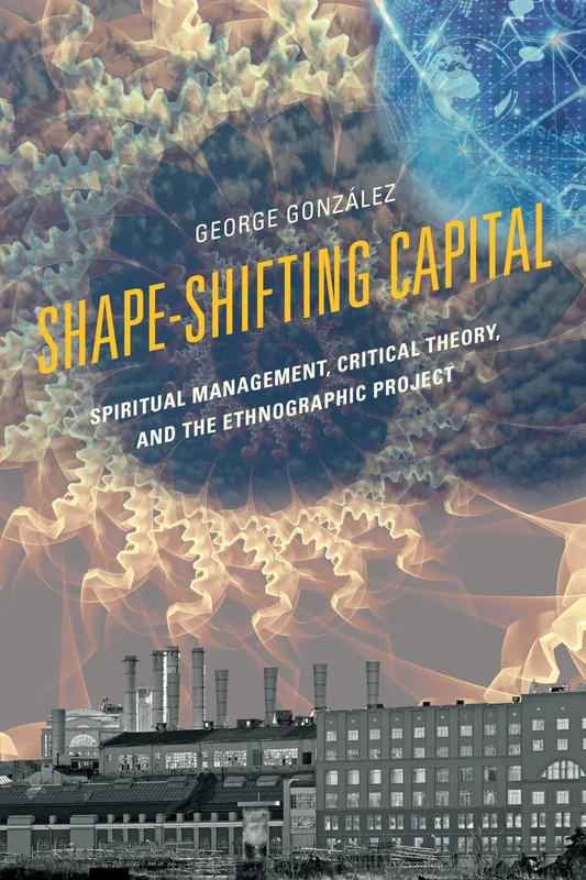 Shape-Shifting Capital: Spiritual Management, Critical Theory, and the Ethnographic Project