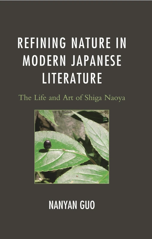 Refining Nature in Modern Japanese Literature: The Life and Art of Shiga Naoya (AsiaWorld)