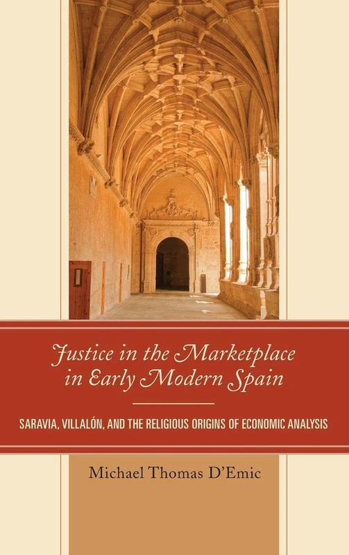 Justice in the Marketplace in Early Modern Spain: Saravia, Villalon and the Religious Origins of Economic Analysis
