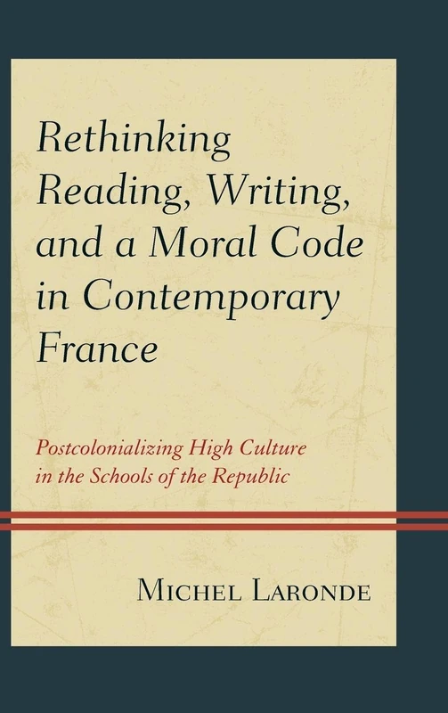 Rethinking Reading, Writing, and a Moral Code in Contemporary France: Postcolonializing High Culture in the Schools of the Republic (After the Empire: The Francophone World & Postcolonial France)
