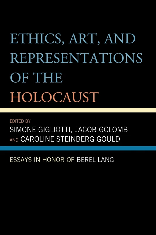 Ethics, Art, and Representations of the Holocaust: Essays in Honor of Berel Lang