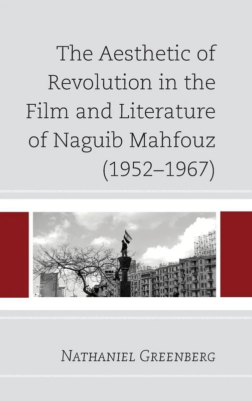 The Aesthetic of Revolution in the Film and Literature of Naguib Mahfouz (1952 1967)