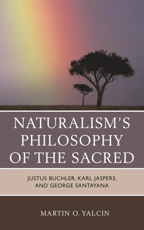 Naturalism's Philosophy of the Sacred: Justus Buchler, Karl Jaspers, and George Santayana