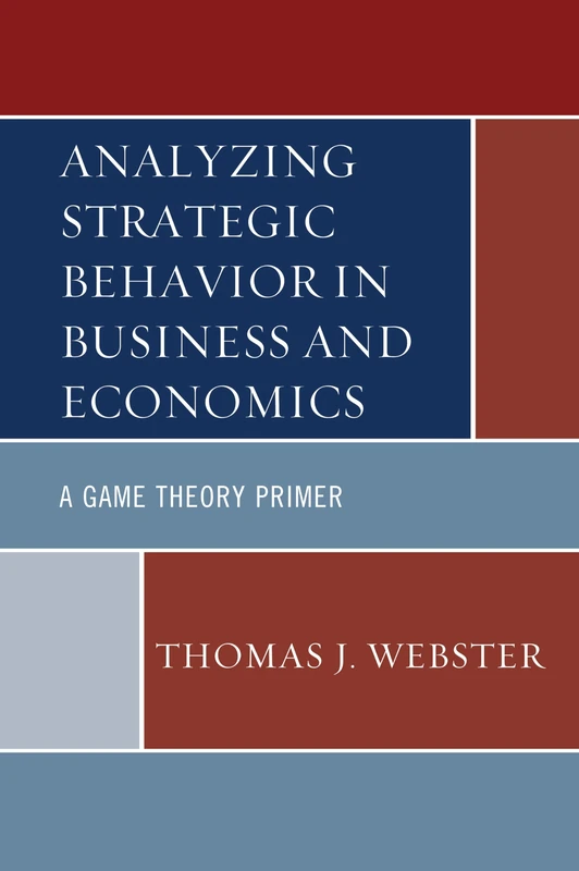 Analyzing Strategic Behavior in Business and Economics: A Game Theory Primer