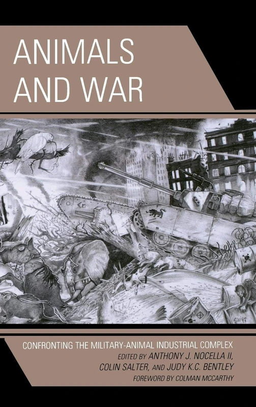 Animals and War: Confronting the Military-Animal Industrial Complex (Critical Animal Studies and Theory)
