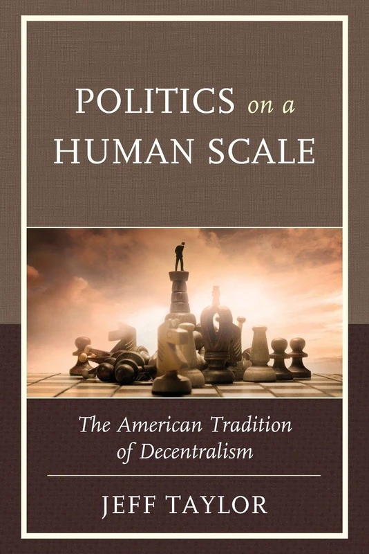 Politics on a Human Scale: The American Tradition Of Decentralism