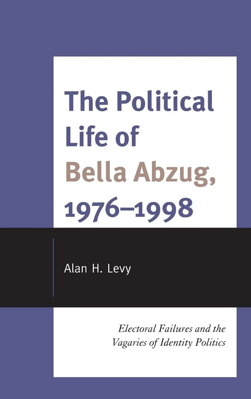The Political Life of Bella Abzug, 1976-1998: Electoral Failures and the Vagaries of Identity Politics