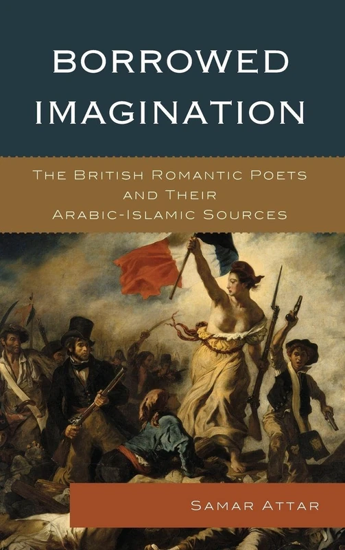 Borrowed Imagination: The British Romantic Poets and Their Arabic-Islamic Sources