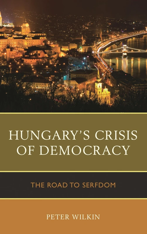 Hungary's Crisis of Democracy: The Road to Serfdom