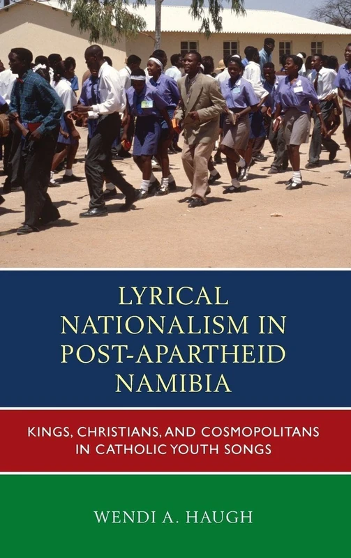 Lyrical Nationalism in Post-Apartheid Namibia: Kings, Christians, and Cosmopolitans in Catholic Youth Songs