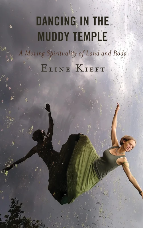 Dancing in the Muddy Temple: A Moving Spirituality of Land and Body (Studies in Body and Religion)