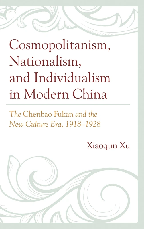 Cosmopolitanism, Nationalism, and Individualism in Modern China: The Chenbao Fukan and the New Culture Era, 1918-1928