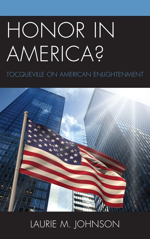 Honor in America?: Tocqueville on American Enlightenment (Honor and Obligation in Liberal Society: Problems and Prospects)
