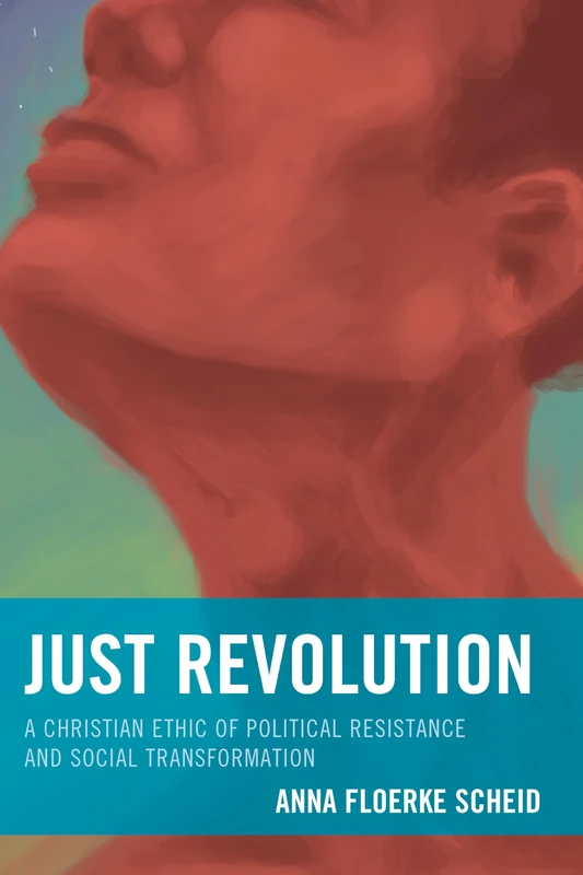 Just Revolution: A Christian Ethic of Political Resistance and Social Transformation