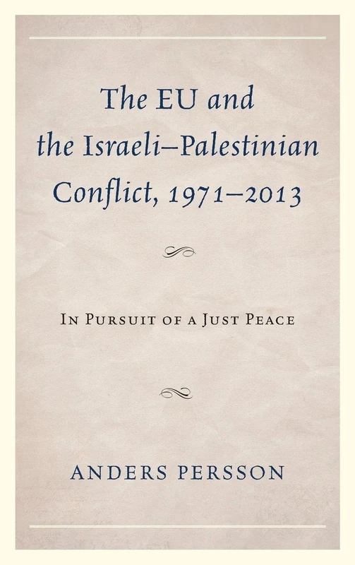 The EU and the Israeli-Palestinian Conflict 1971-2013: In Pursuit of a Just Peace