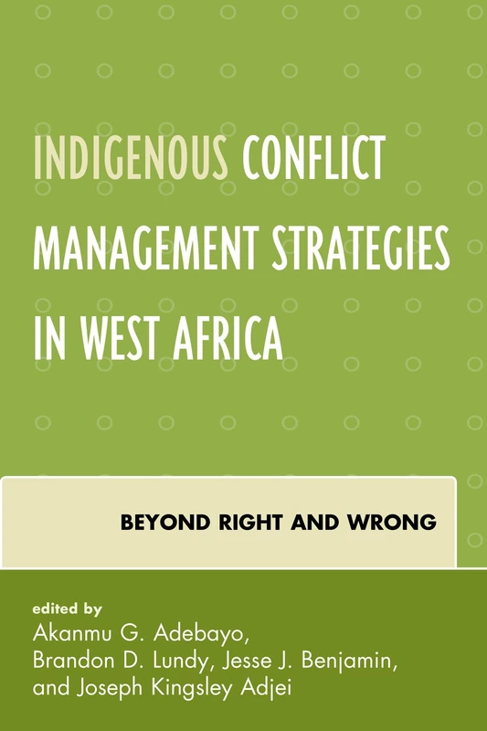 Indigenous Conflict Management Strategies in West Africa: Beyond Right and Wrong (Conflict and Security in the Developing World)