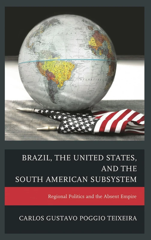 Brazil, the United States, and the South American Subsystem: Regional Politics And The Absent Empire