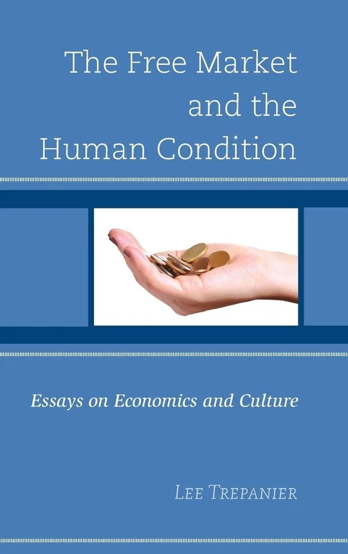 The Free Market and the Human Condition: Essays on Economics and Culture (Key Concepts in Philosophy)