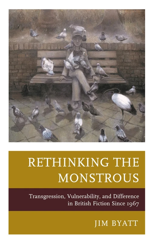 Rethinking the Monstrous: Transgression, Vulnerability, and Difference in British Fiction Since 1967