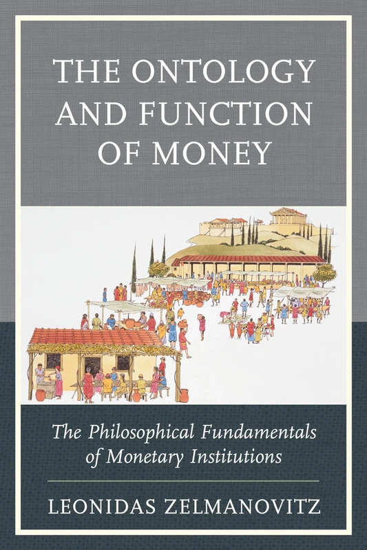 The Ontology and Function of Money: The Philosophical Fundamentals of Monetary Institutions (Capitalist Thought: Studies in Philosophy, Politics, and Economics)