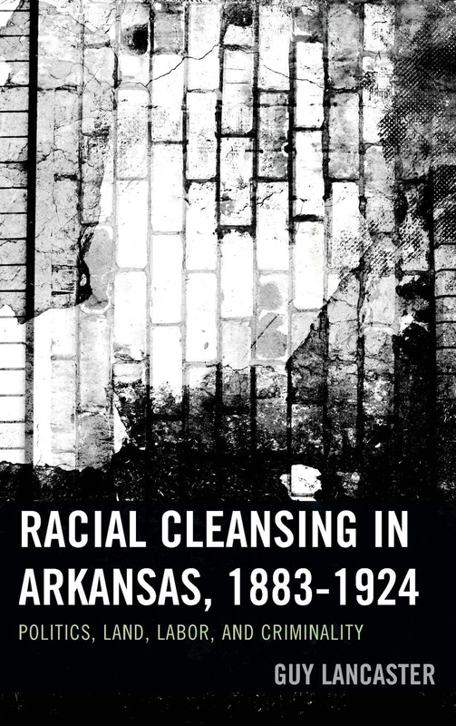 Racial Cleansing in Arkansas, 1883-1924: Politics, Land, Labor, and Criminality (New Studies in Southern History) - Image 1