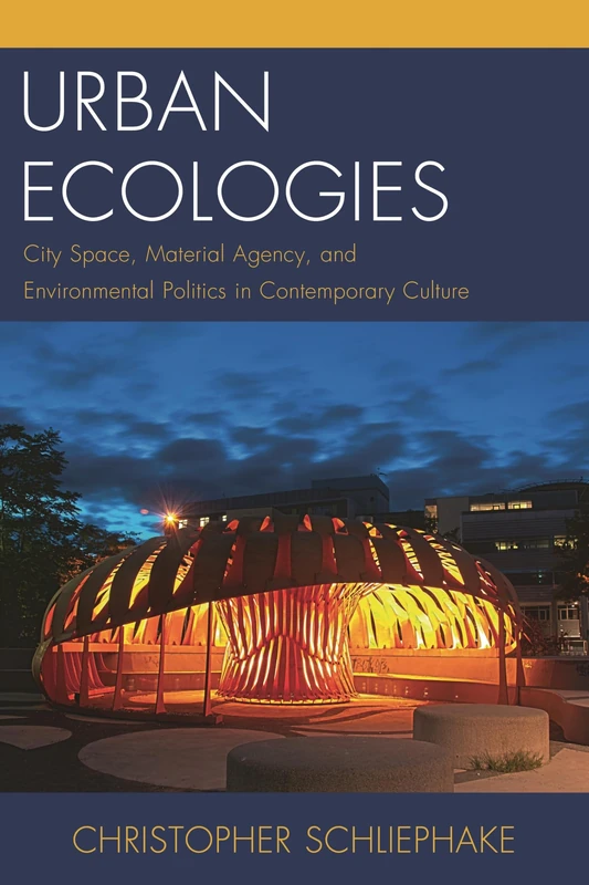 Urban Ecologies: City Space, Material Agency, and Environmental Politics in Contemporary Culture (Ecocritical Theory and Practice)