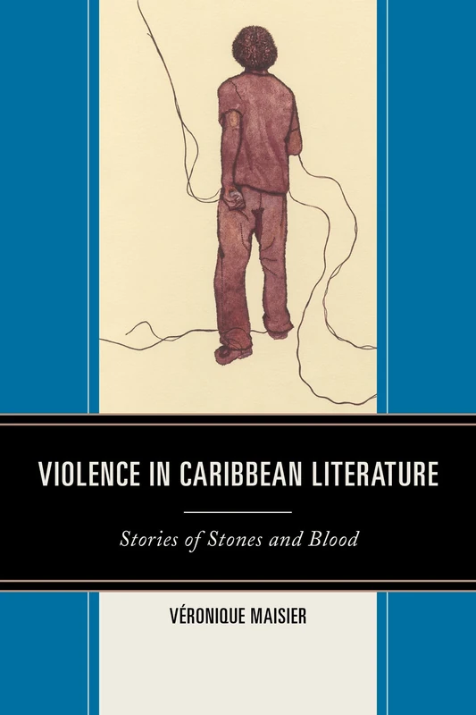 Violence in Caribbean Literature: Stories of Stones and Blood (After the Empire: The Francophone World & Postcolonial France)
