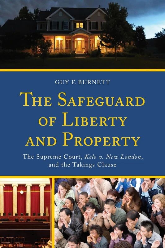 The Safeguard of Liberty and Property: The Supreme Court, Kelo V. New London, and the Takings Clause