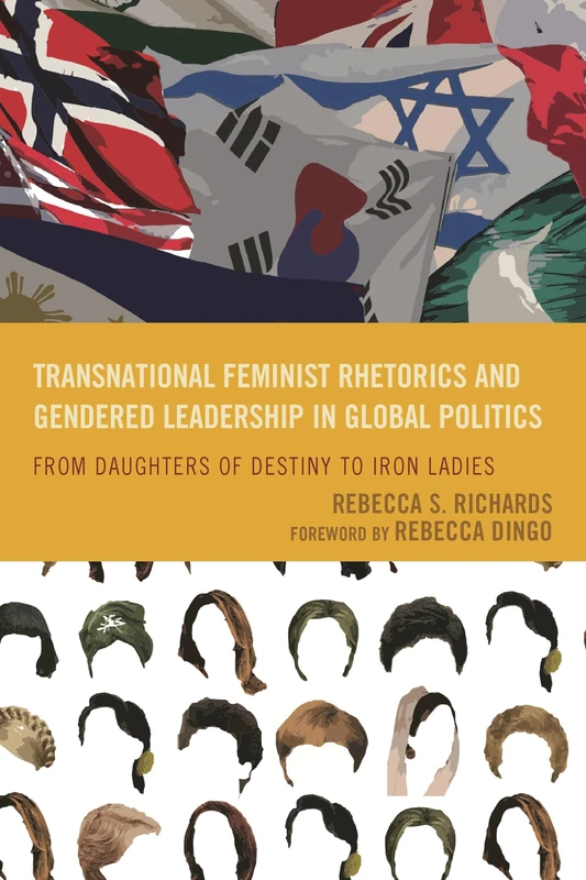 Transnational Feminist Rhetorics and Gendered Leadership in Global Politics: From Daughters of Destiny to Iron Ladies (Cultural Studies/Pedagogy/Activism)