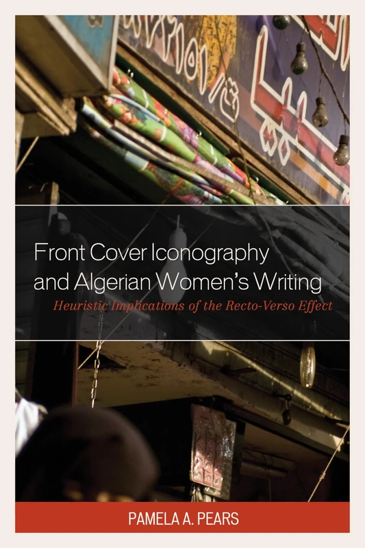 Front Cover Iconography and Algerian Women's Writing: Heuristic Implications of the Recto-Verso Effect (After the Empire: The Francophone World & Postcolonial France)
