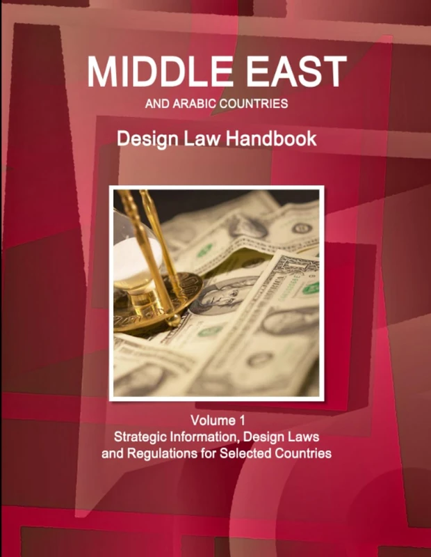 Middle East and Arabic Countries Design Law Handbook Volume 1 Strategic Information, Design Laws and Regulations for Selected Countries (World Business, Investment And Government Library)
