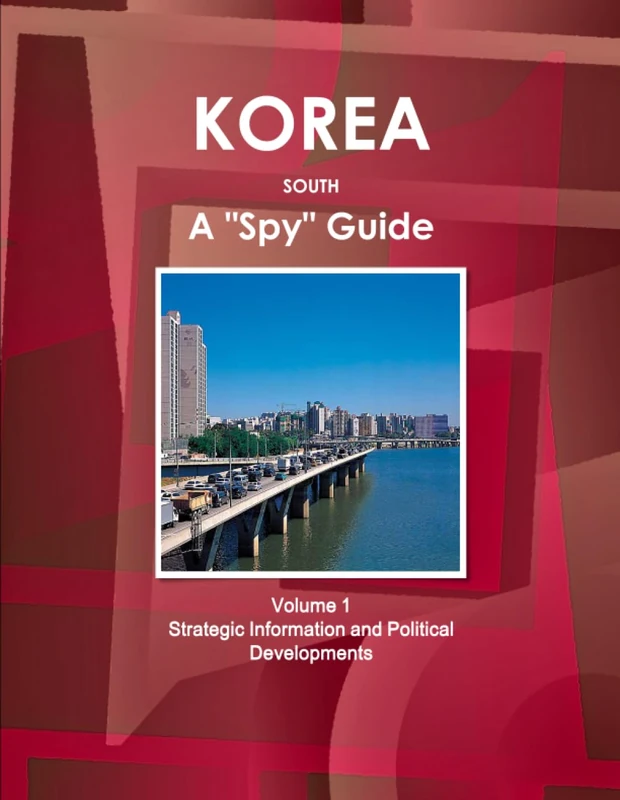 Korea South A "Spy" Guide Volume 1 Strategic Information and Political Developments