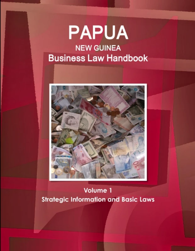 Papua New Guinea Business Law Handbook Volume 1 Strategic Information and Basic Laws