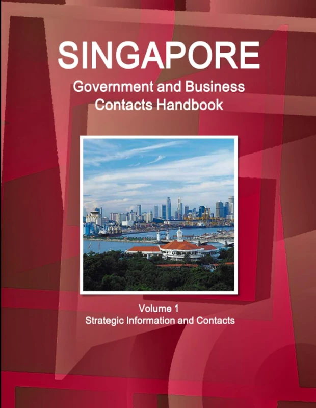 Singapore Government and Business Contacts Handbook Volume 1 Strategic Information and Contacts