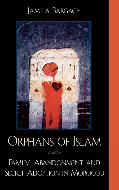 Orphans of Islam: Family, Abandonment, and Secret Adoption in Morocco: 2 (Alterations)