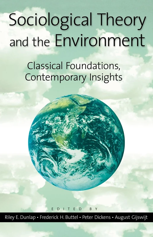 Sociological Theory and the Environment: Classical Foundations, Contemporary Insights: Classical Foundations, Contemporary Insights (Historical Dictionaries of War, Revolution, and Civil Unrest)