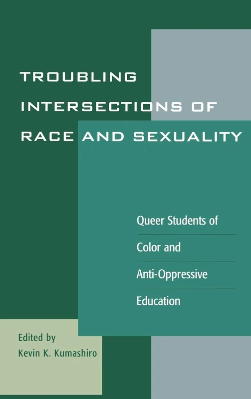 Troubling Intersections of Race and Sexuality: Queer Students of Color and Anti-Oppressive Education (Curriculum, Cultures, and (Homo)sexualities Series)