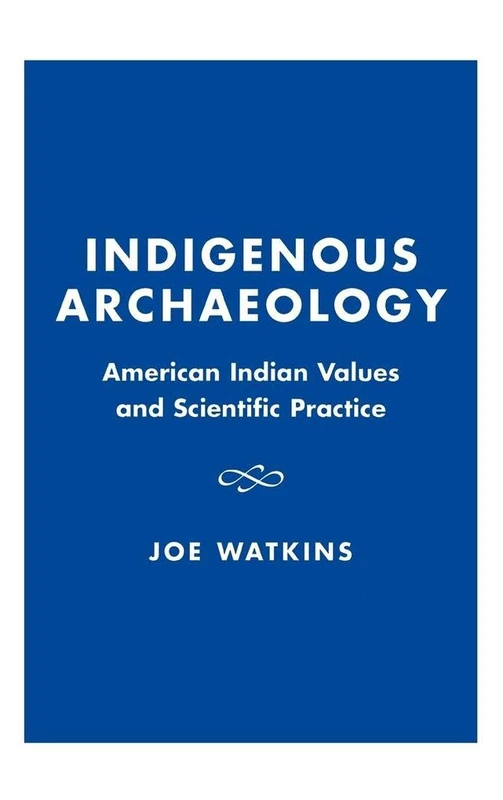 Indigenous Archaeology: American Indian Values and Scientific Practice (Indigenous Archaeologies Series)