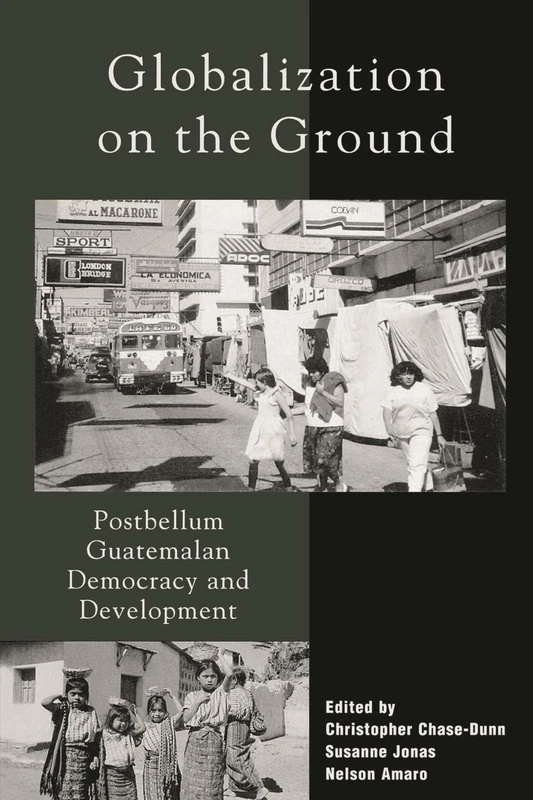 Globalization on the Ground: Postbellum Guatemalan Democracy and Development