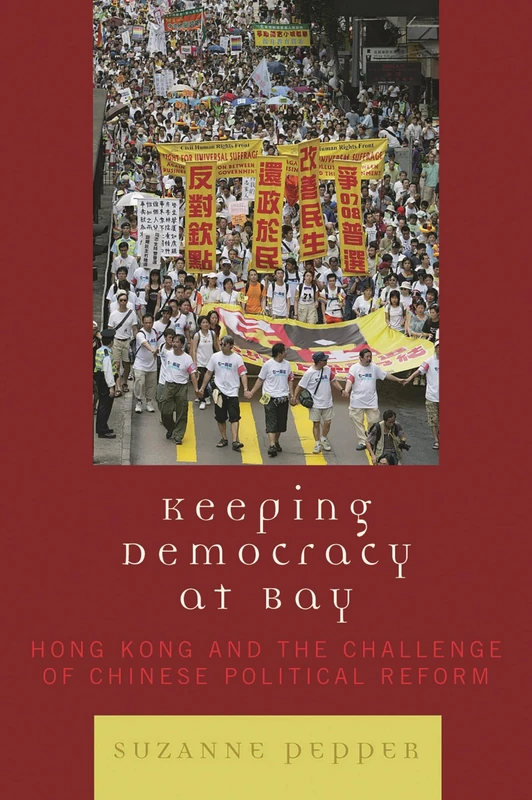 Keeping Democracy at Bay: Hong Kong and the Challenge of Chinese Political Reform