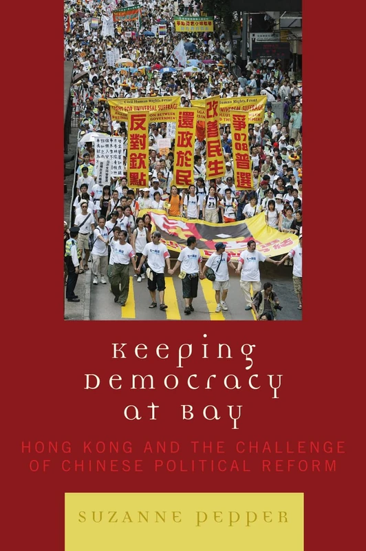 Keeping Democracy at Bay: Hong Kong and the Challenge of Chinese Political Reform