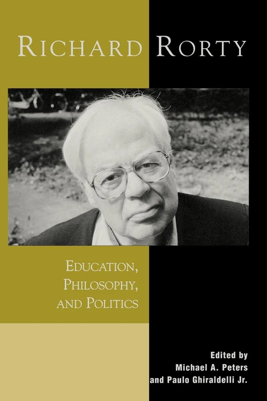Richard Rorty: Education, Philosophy and Politics (Critical Media Studies: Institutions, Politics, and Culture)