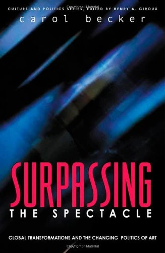 Surpassing the Spectacle: Global Transformations and the Changing Politics of Art (Culture and Politics Series)