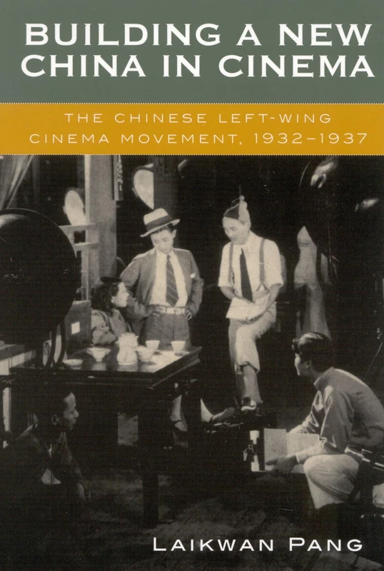 Building a New China in Cinema: The Chinese Left-Wing Cinema Movement, 1932-1937: The Chinese LeftWing Cinema Movement, 1932-1937